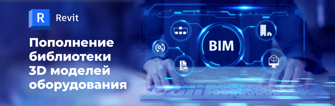 Пополнение библиотеки 3D моделей оборудования Пополнение библиотеки 3D моделей оборудования