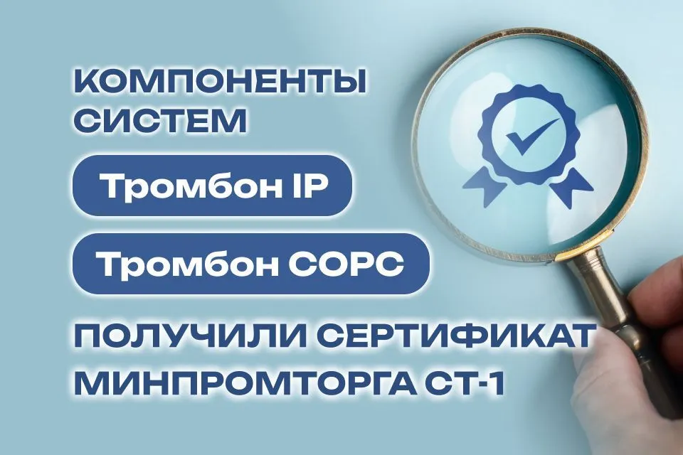 Компоненты систем Тромбон IP и Тромбон СОРС получили Сертификат Минпромторга СТ-1