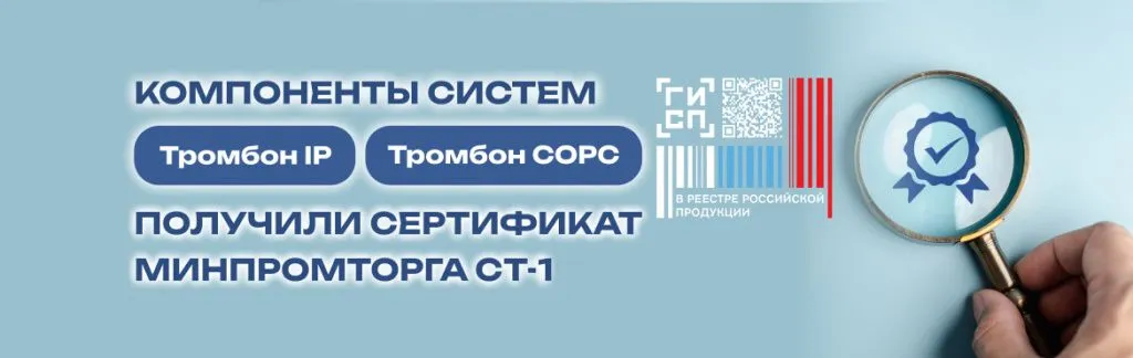 Компоненты систем Тромбон IP и Тромбон СОРС получили Сертификат Минпромторга СТ-1 Компоненты систем Тромбон IP и Тромбон СОРС получили Сертификат Минпромторга СТ-1
